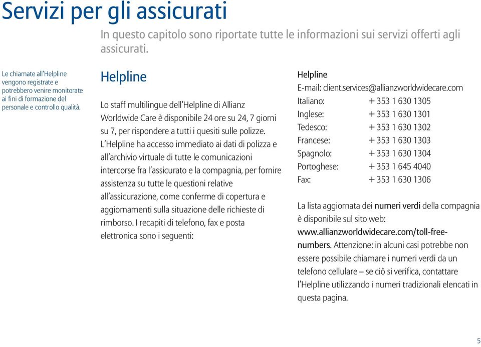 Helpline Lo staff multilingue dell Helpline di Allianz Worldwide Care è disponibile 24 ore su 24, 7 giorni su 7, per rispondere a tutti i quesiti sulle polizze.