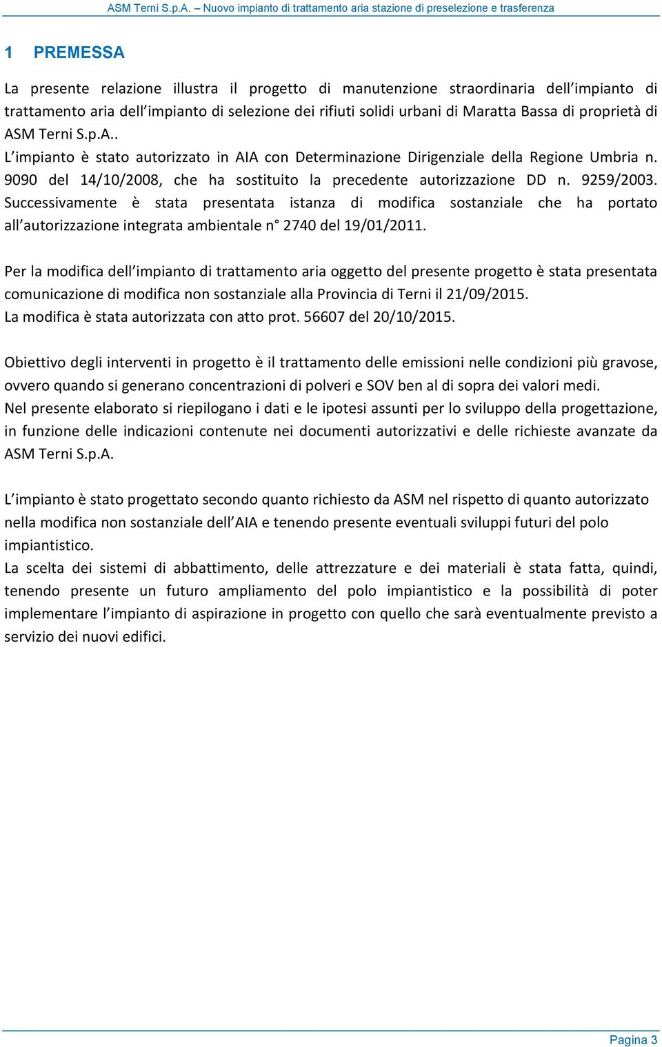 9259/2003. Successivamente è stata presentata istanza di modifica sostanziale che ha portato all autorizzazione integrata ambientale n 2740 del 19/01/2011.