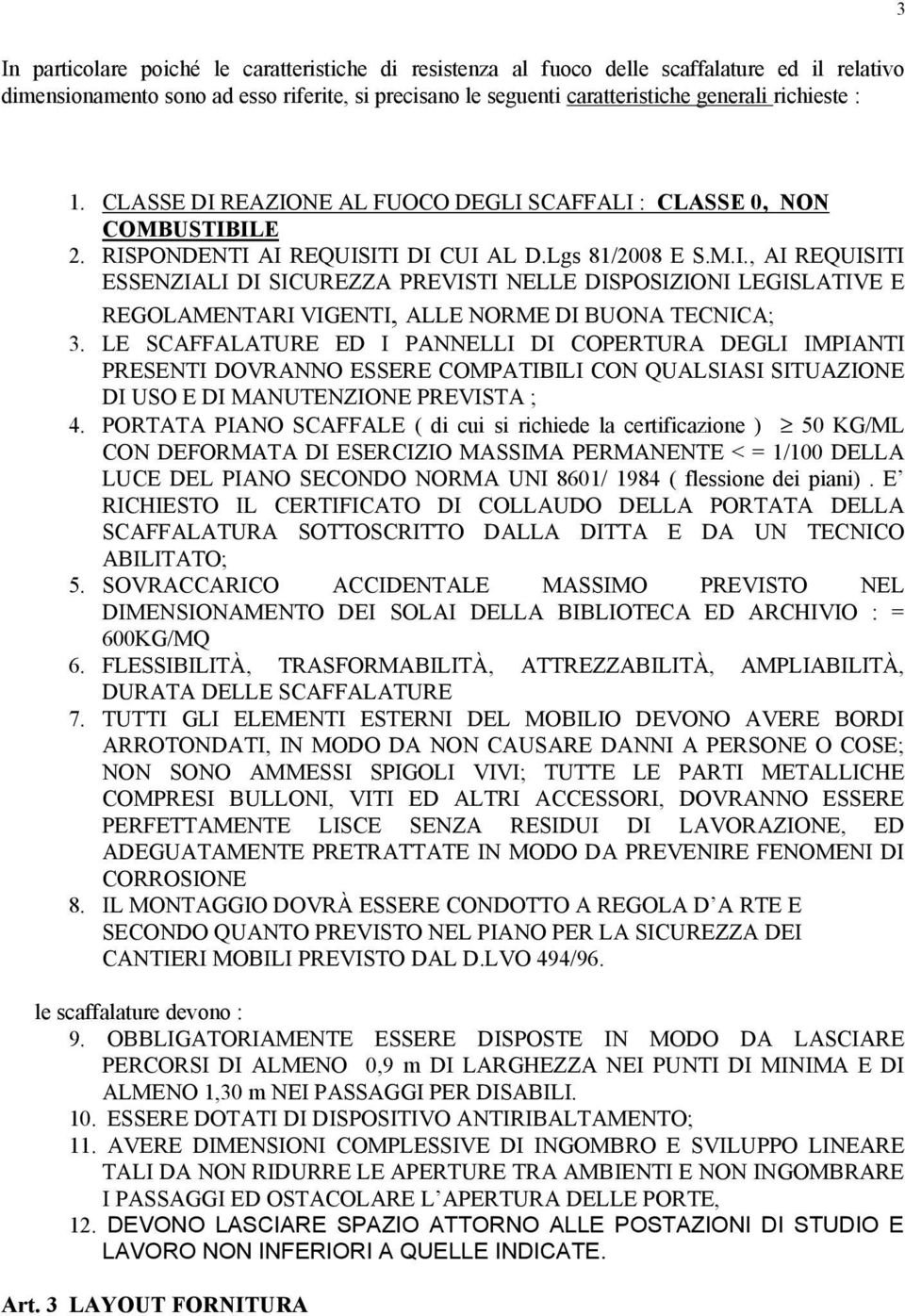 LE SCAFFALATURE ED I PANNELLI DI COPERTURA DEGLI IMPIANTI PRESENTI DOVRANNO ESSERE COMPATIBILI CON QUALSIASI SITUAZIONE DI USO E DI MANUTENZIONE PREVISTA ; 4.