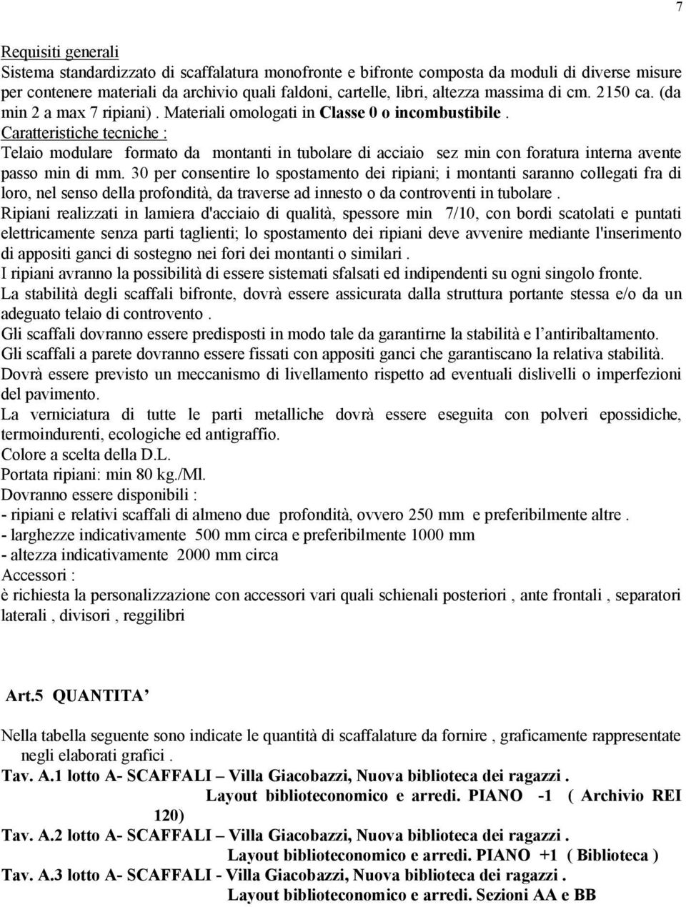 Caratteristiche tecniche : Telaio modulare formato da montanti in tubolare di acciaio sez min con foratura interna avente passo min di mm.