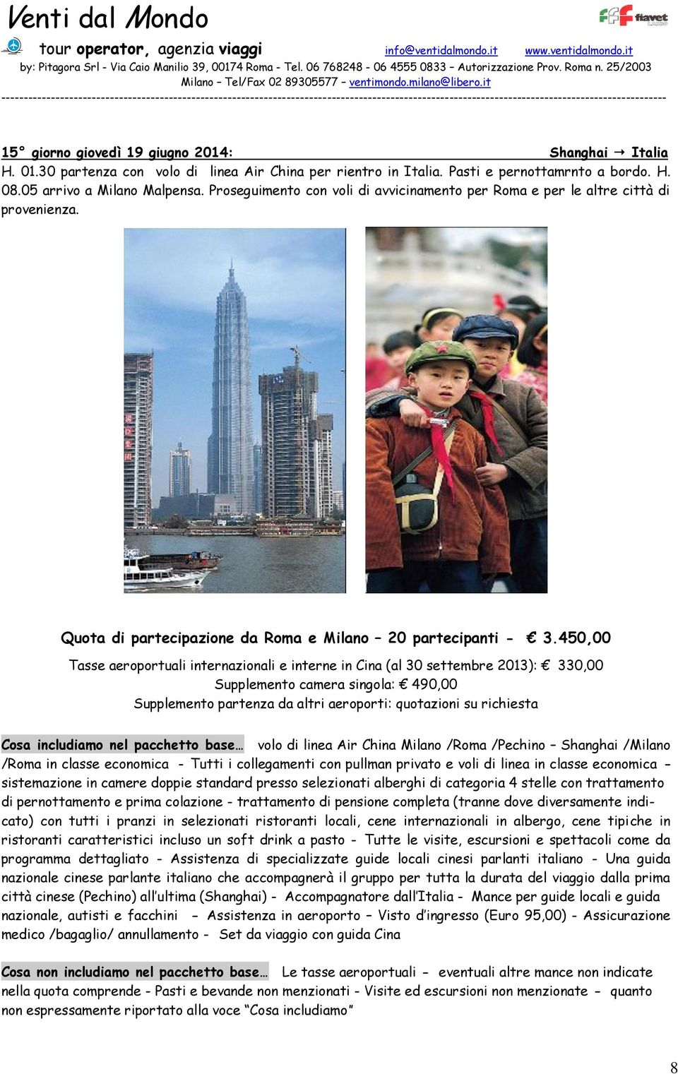 450,00 Tasse aeroportuali internazionali e interne in Cina (al 30 settembre 2013): 330,00 Supplemento camera singola: 490,00 Supplemento partenza da altri aeroporti: quotazioni su richiesta Cosa