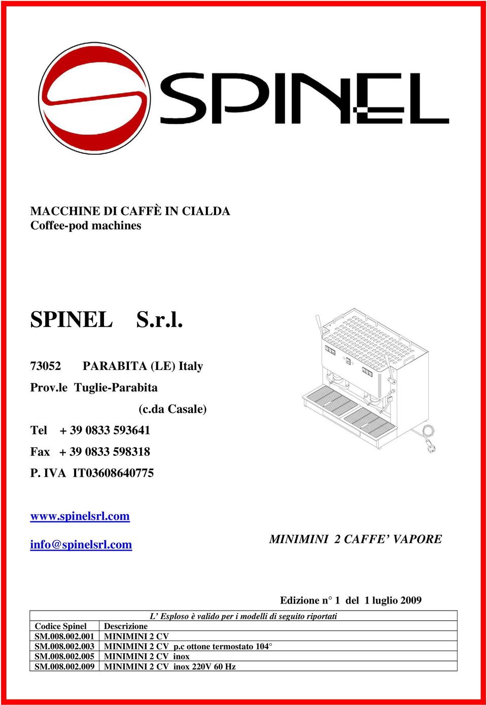 com MINIMINI 2 CAFFE VAPORE Edizione n 1 del 1 luglio 2009 L Esploso è valido per i modelli di seguito riportati Codice Spinel