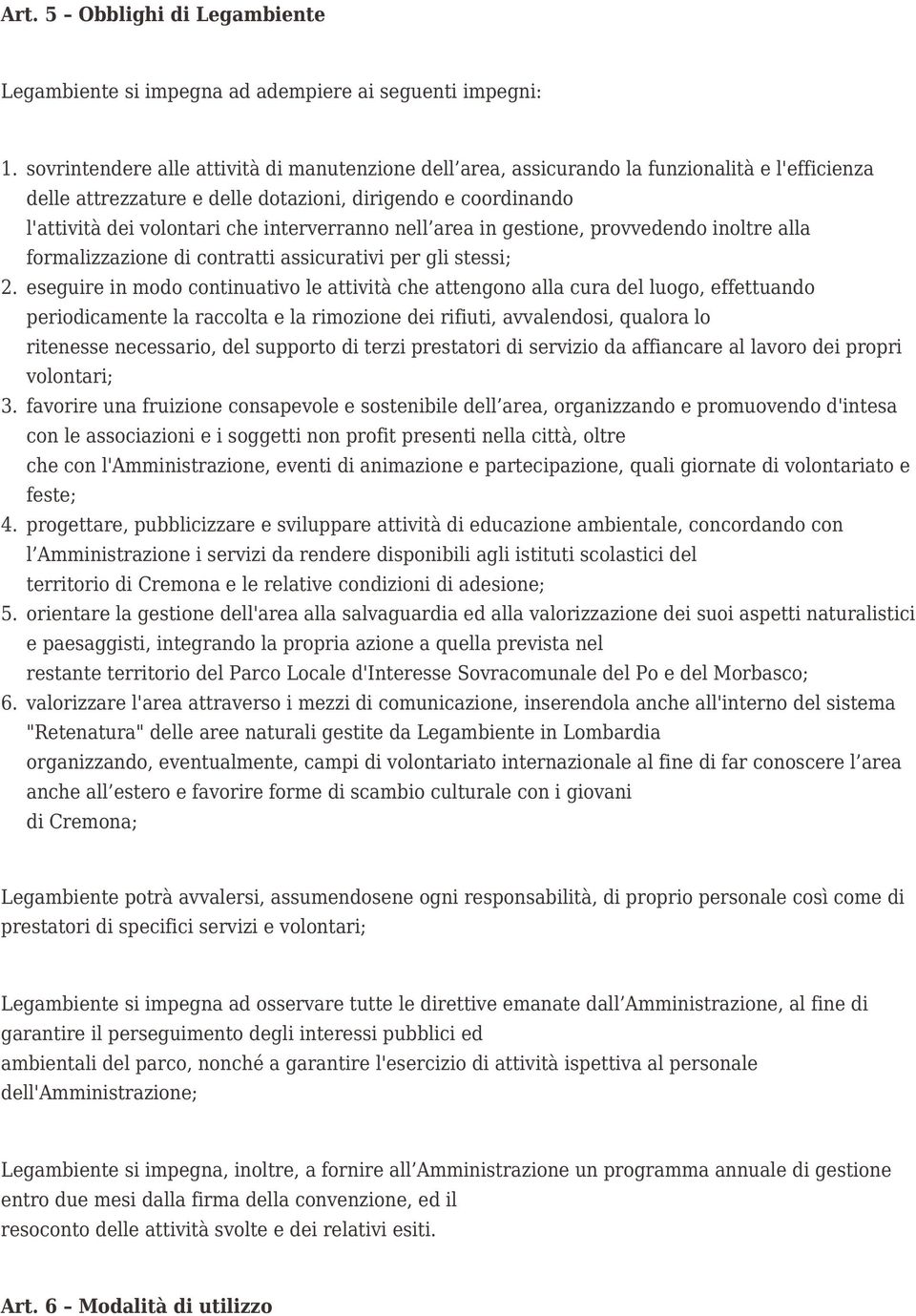 interverranno nell area in gestione, provvedendo inoltre alla formalizzazione di contratti assicurativi per gli stessi; eseguire in modo continuativo le attività che attengono alla cura del luogo,