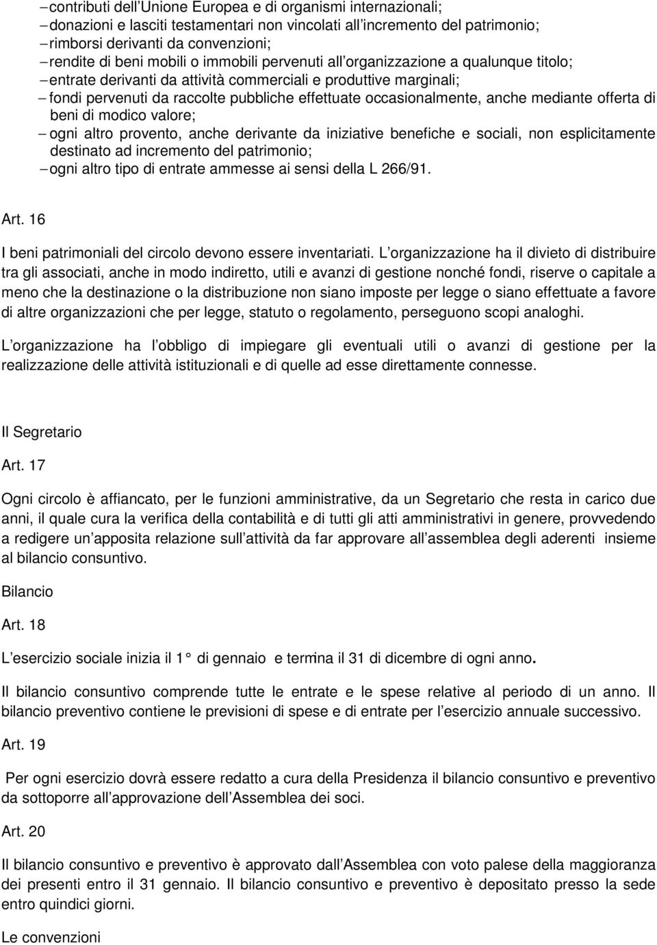 mediante offerta di beni di modico valore; ogni altro provento, anche derivante da iniziative benefiche e sociali, non esplicitamente destinato ad incremento del patrimonio; ogni altro tipo di