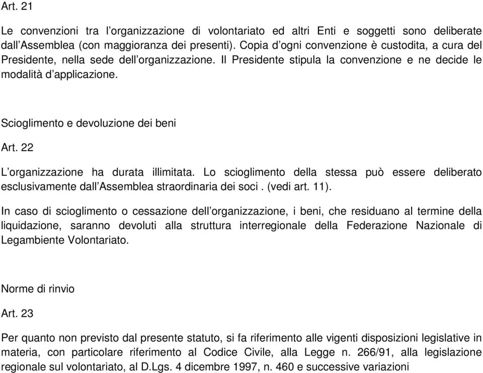 Scioglimento e devoluzione dei beni Art. 22 L organizzazione ha durata illimitata. Lo scioglimento della stessa può essere deliberato esclusivamente dall Assemblea straordinaria dei soci. (vedi art.