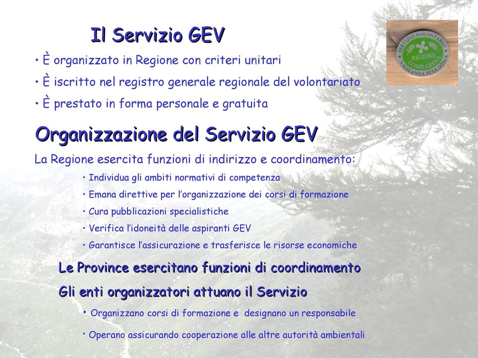 formazione Cura pubblicazioni specialistiche Verifica l idoneità delle aspiranti GEV Garantisce l assicurazione e trasferisce le risorse economiche Le Province esercitano