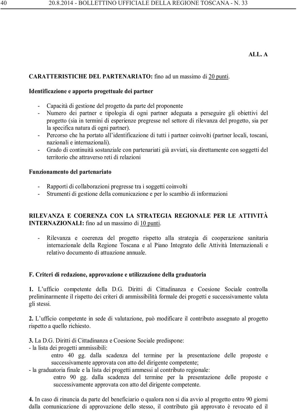 progetto (sia in termini di esperienze pregresse nel settore di rilevanza del progetto, sia per la specifica natura di ogni partner).