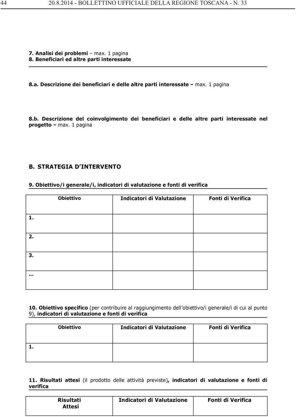 Obiettivo/i generale/i, indicatori di valutazione e fonti di verifica Obiettivo Indicatori di Valutazione Fonti di Verifica 1. 2. 3. 10.