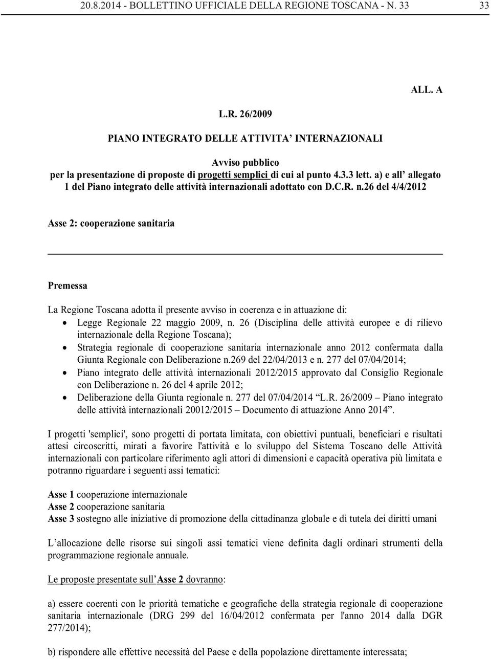 26 del 4/4/2012 Asse 2: cooperazione sanitaria Premessa La Regione Toscana adotta il presente avviso in coerenza e in attuazione di: Legge Regionale 22 maggio 2009, n.