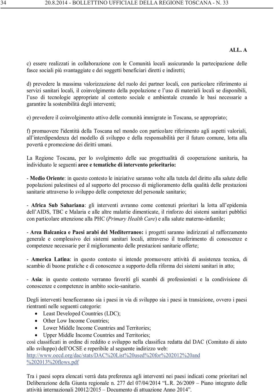 massima valorizzazione del ruolo dei partner locali, con particolare riferimento ai servizi sanitari locali, il coinvolgimento della popolazione e l uso di materiali locali se disponibili, l uso di