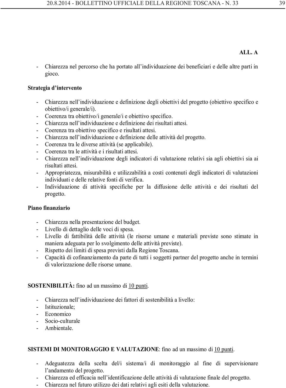 - Coerenza tra obiettivo/i generale/i e obiettivo specifico. - Chiarezza nell individuazione e definizione dei risultati attesi. - Coerenza tra obiettivo specifico e risultati attesi.