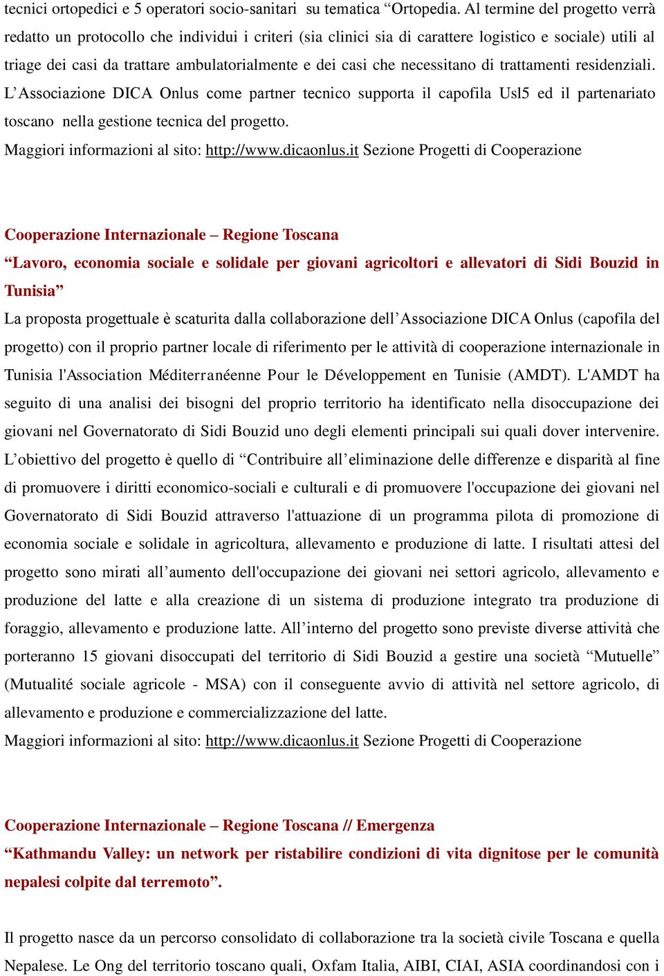 necessitano di trattamenti residenziali. L Associazione DICA Onlus come partner tecnico supporta il capofila Usl5 ed il partenariato toscano nella gestione tecnica del progetto.