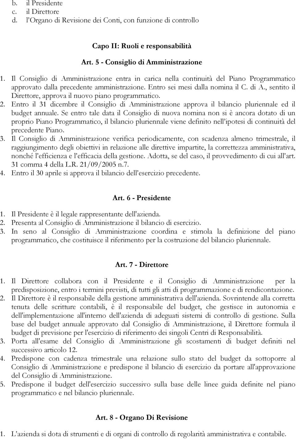 2. Entro il 31 dicembre il Consiglio di Amministrazione approva il bilancio pluriennale ed il budget annuale.