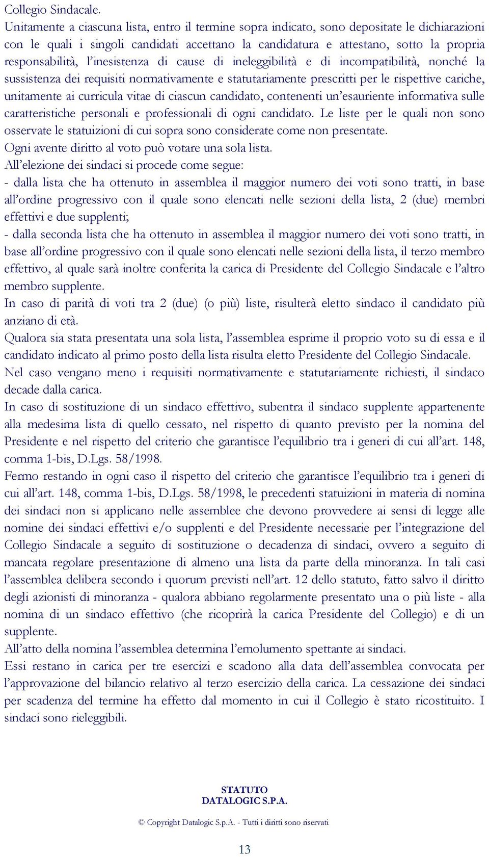 l inesistenza di cause di ineleggibilità e di incompatibilità, nonché la sussistenza dei requisiti normativamente e statutariamente prescritti per le rispettive cariche, unitamente ai curricula vitae