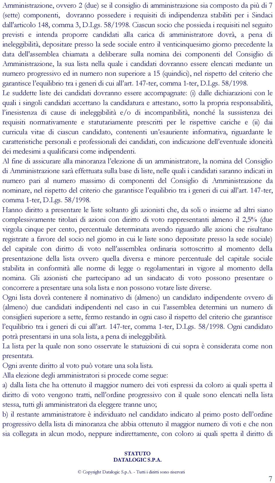 Ciascun socio che possieda i requisiti nel seguito previsti e intenda proporre candidati alla carica di amministratore dovrà, a pena di ineleggibilità, depositare presso la sede sociale entro il