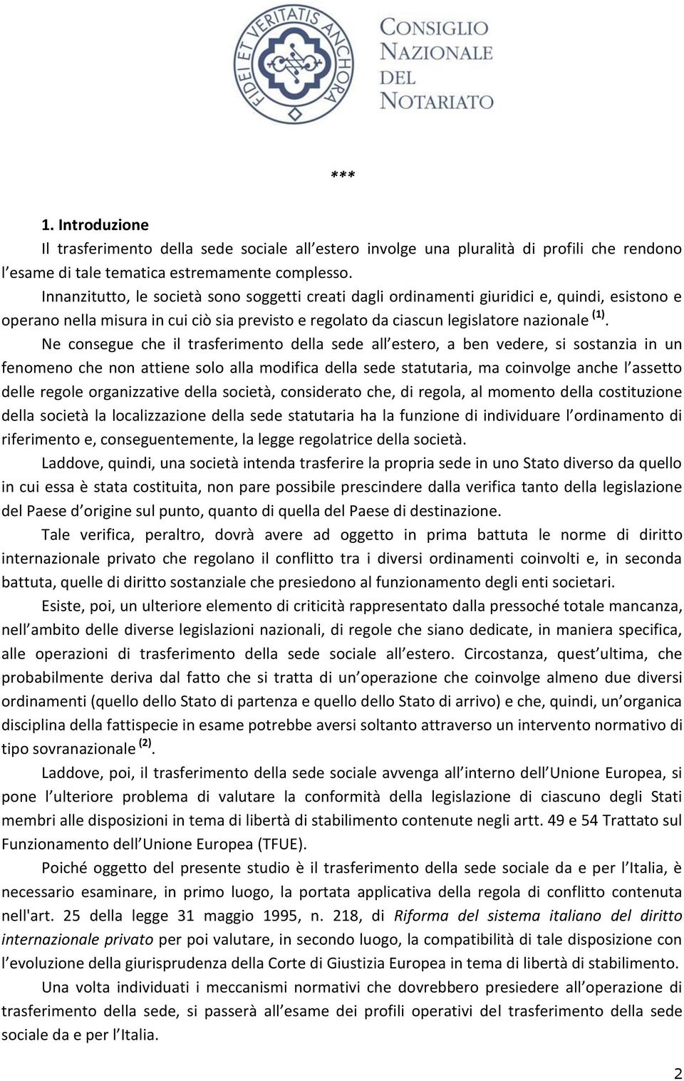 Ne consegue che il trasferimento della sede all estero, a ben vedere, si sostanzia in un fenomeno che non attiene solo alla modifica della sede statutaria, ma coinvolge anche l assetto delle regole