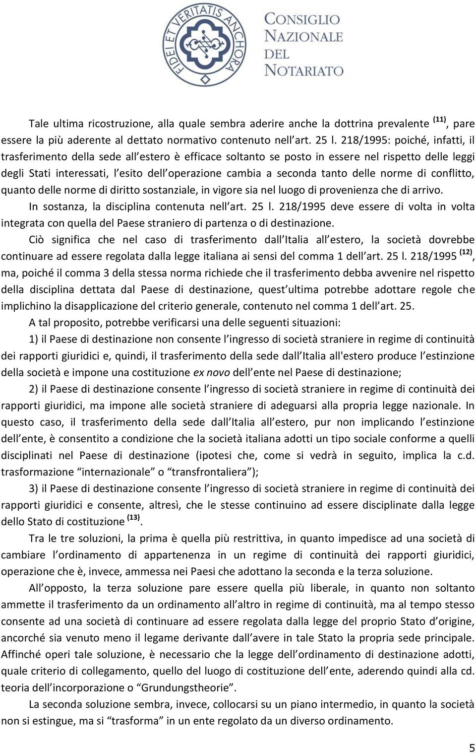 tanto delle norme di conflitto, quanto delle norme di diritto sostanziale, in vigore sia nel luogo di provenienza che di arrivo. In sostanza, la disciplina contenuta nell art. 25 l.