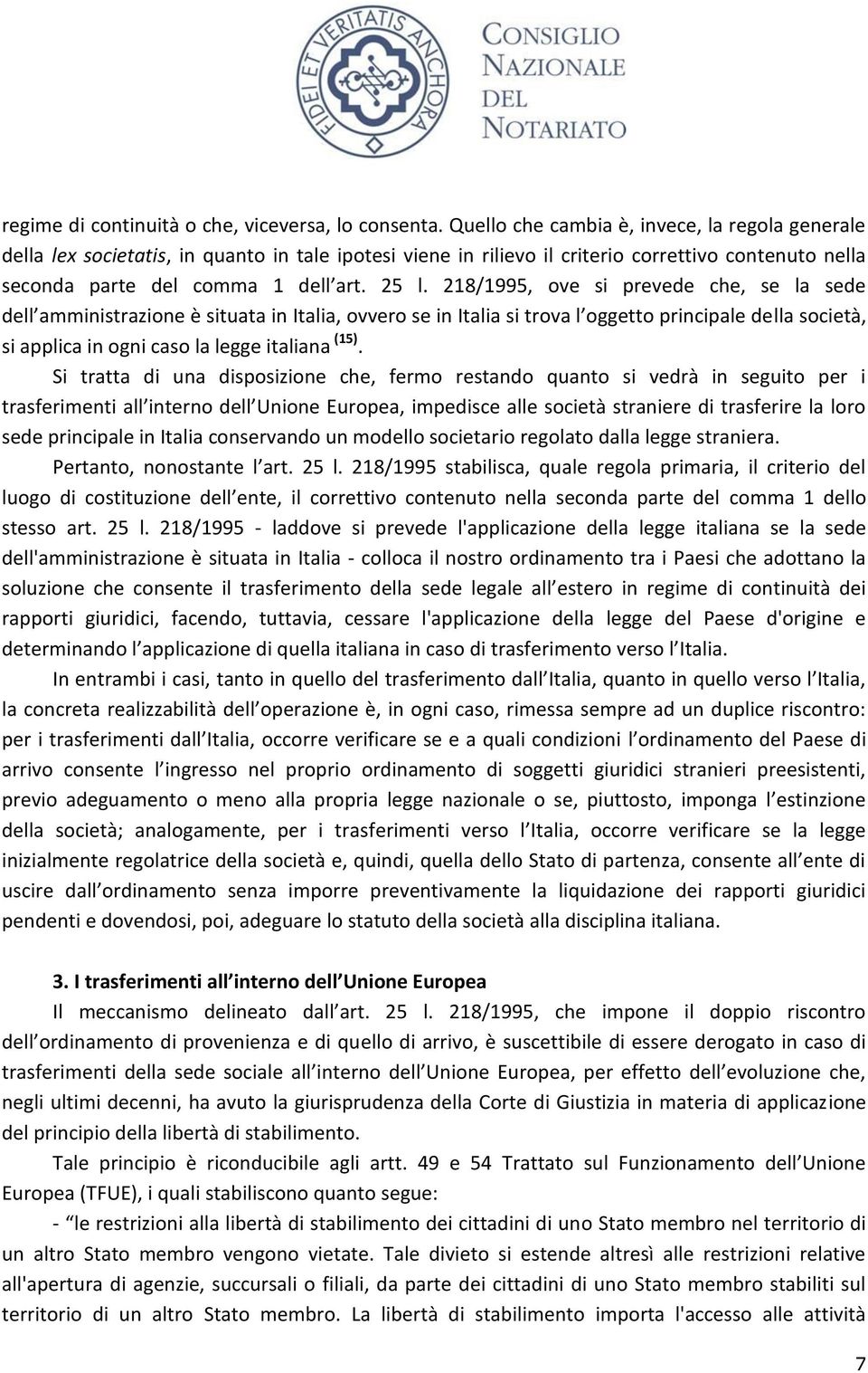 218/1995, ove si prevede che, se la sede dell amministrazione è situata in Italia, ovvero se in Italia si trova l oggetto principale della società, si applica in ogni caso la legge italiana (15).