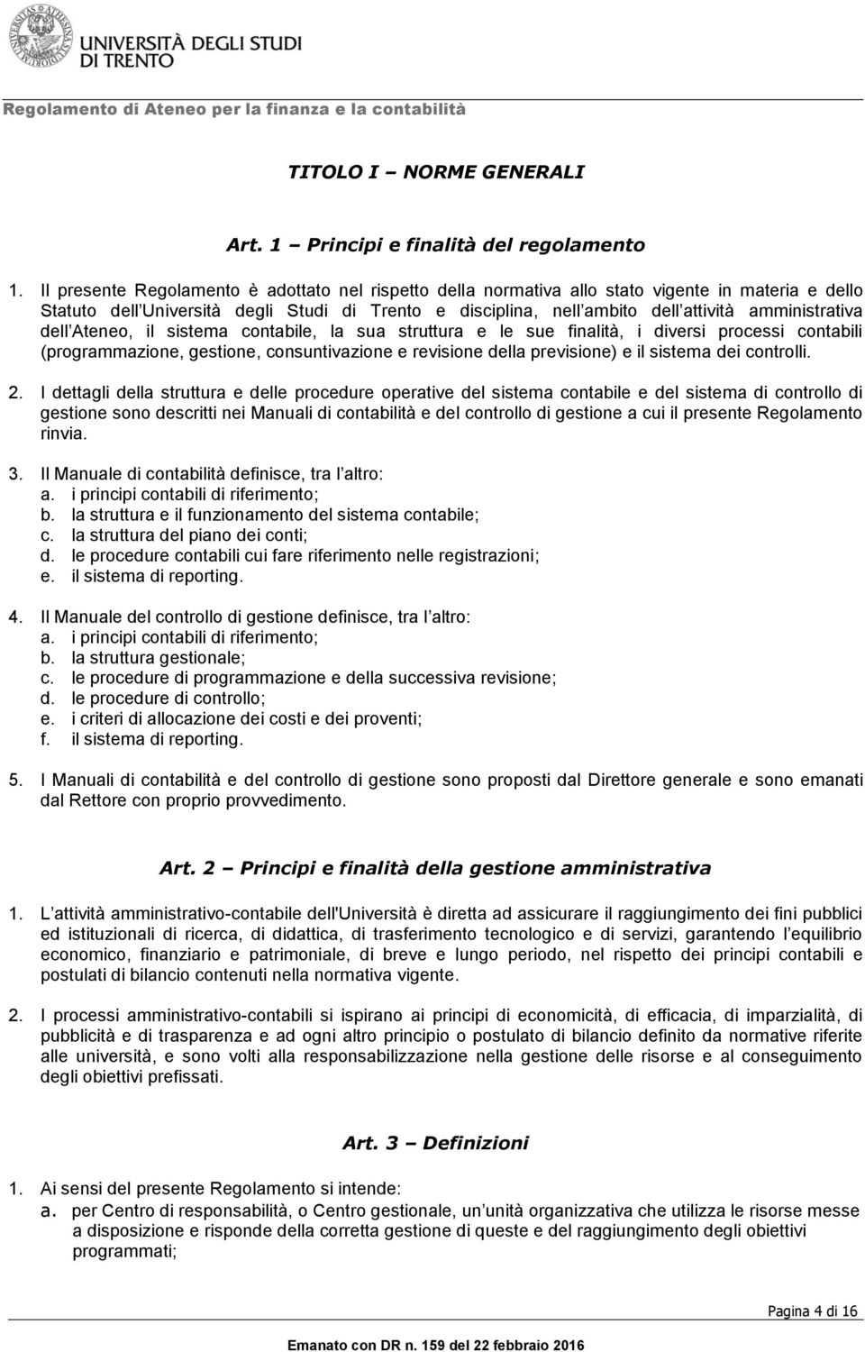 amministrativa dell Ateneo, il sistema contabile, la sua struttura e le sue finalità, i diversi processi contabili (programmazione, gestione, consuntivazione e revisione della previsione) e il