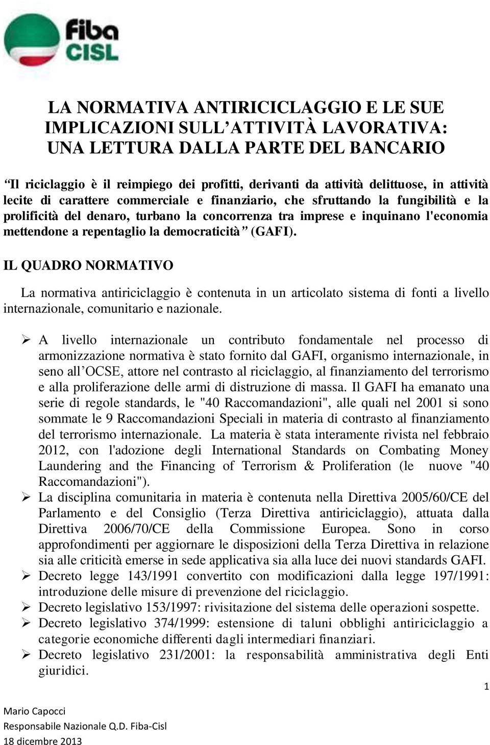 la democraticità (GAFI). IL QUADRO NORMATIVO La normativa antiriciclaggio è contenuta in un articolato sistema di fonti a livello internazionale, comunitario e nazionale.