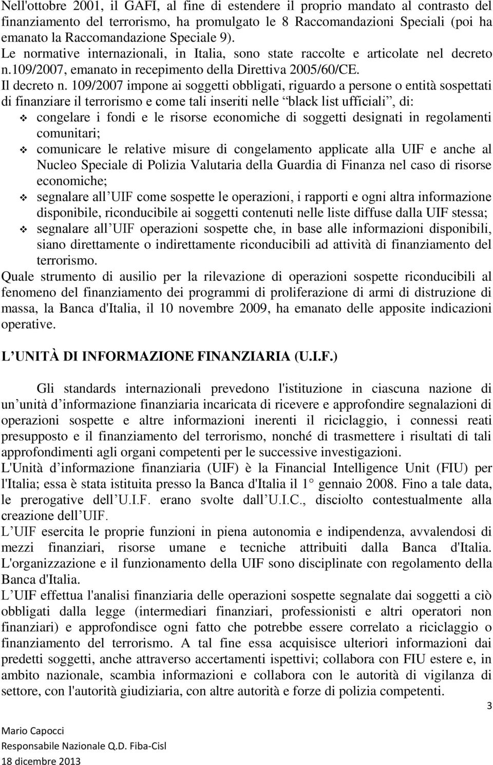 109/2007 impone ai soggetti obbligati, riguardo a persone o entità sospettati di finanziare il terrorismo e come tali inseriti nelle black list ufficiali, di: congelare i fondi e le risorse