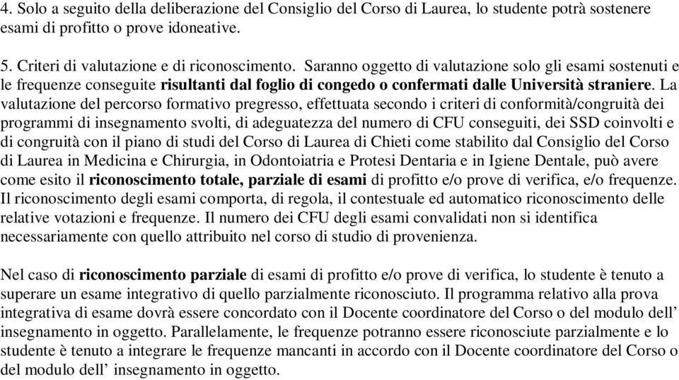 La valutazione del percorso formativo pregresso, effettuata secondo i criteri di conformità/congruità dei programmi di insegnamento svolti, di adeguatezza del numero di CFU conseguiti, dei SSD