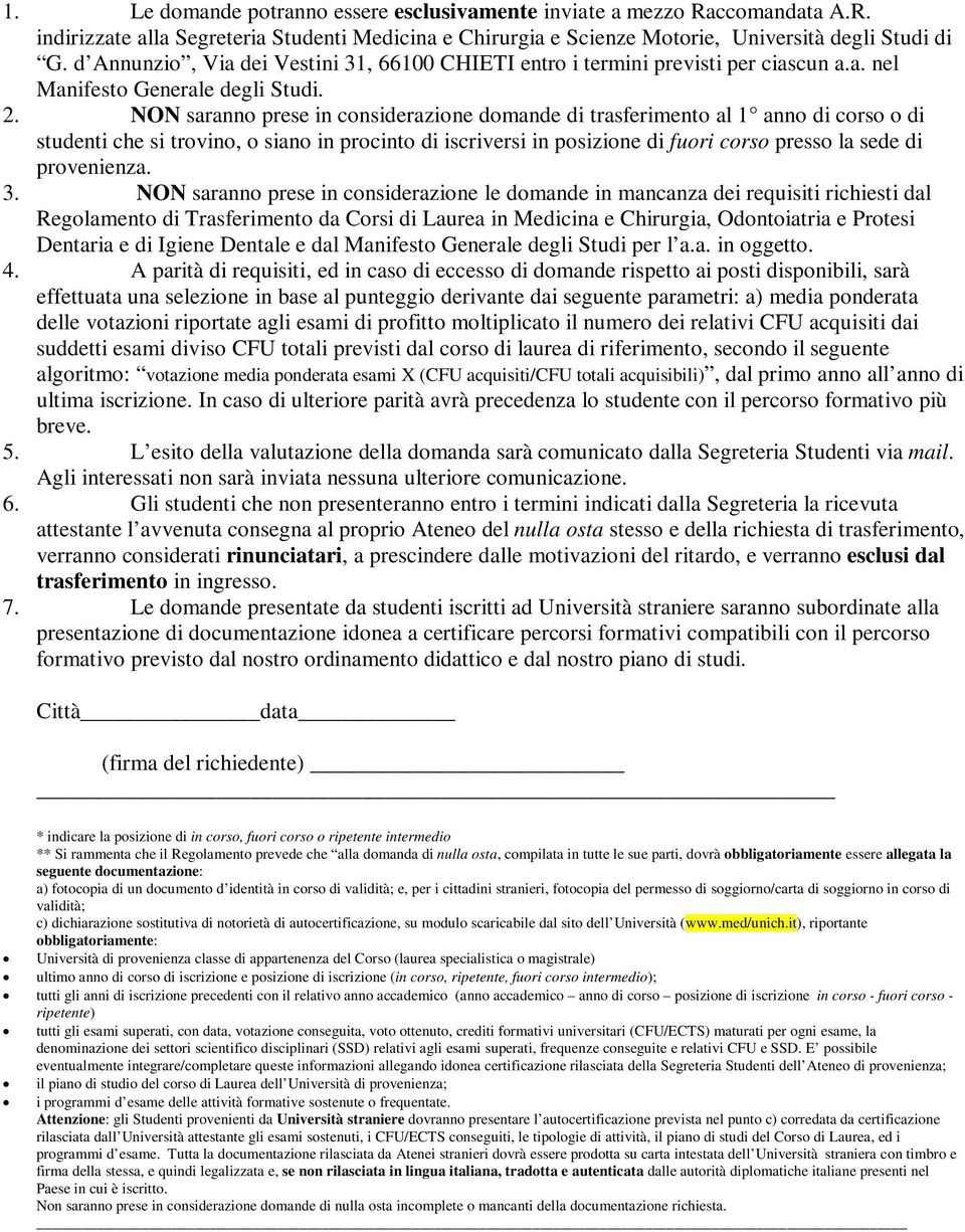 NON saranno prese in considerazione domande di trasferimento al 1 anno di corso o di studenti che si trovino, o siano in procinto di iscriversi in posizione di fuori corso presso la sede di