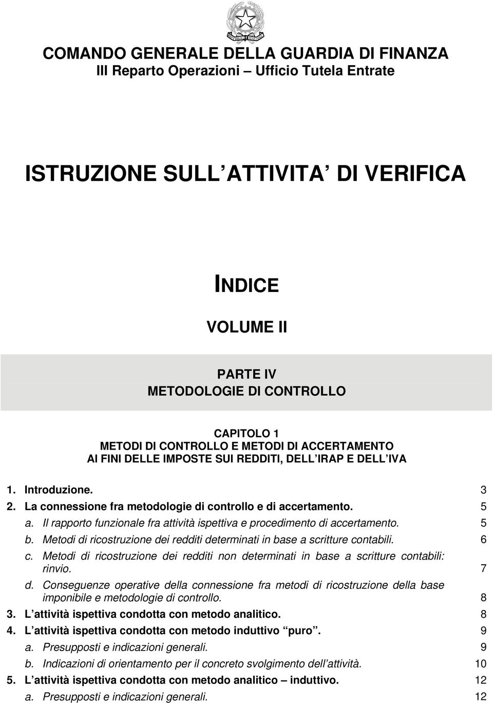 Il rapporto funzionale fra attività ispettiva e procedimento di accertamento. 5 b. Metodi di ricostruzione dei redditi determinati in base a scritture contabili. 6 c.