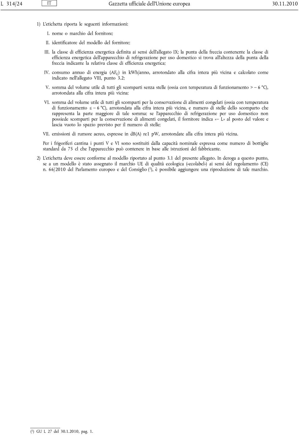 trova all altezza della punta della freccia indicante la relativa classe di efficienza energetica; IV.