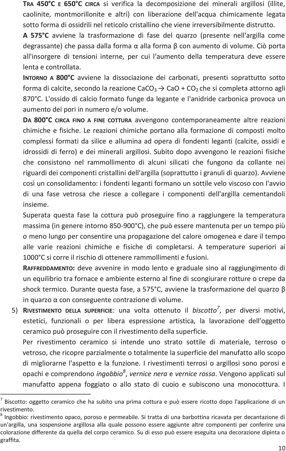 A 575 C avviene la trasformazione di fase del quarzo (presente nell'argilla come degrassante) che passa dalla forma α alla forma β con aumento di volume.