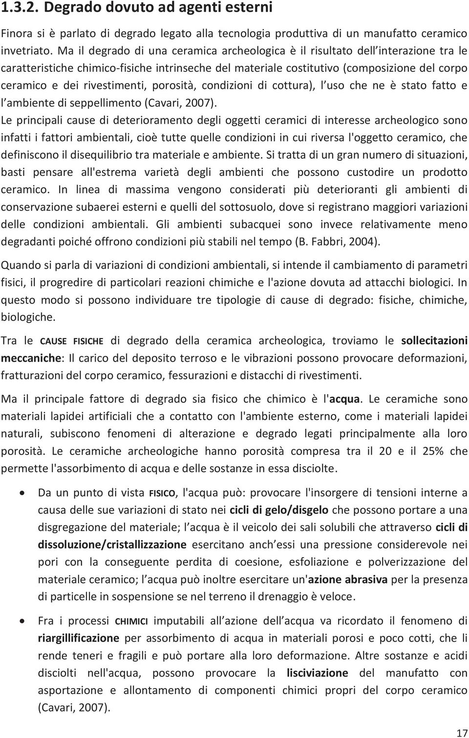 rivestimenti, porosità, condizioni di cottura), l uso che ne è stato fatto e l ambiente di seppellimento (Cavari, 2007).