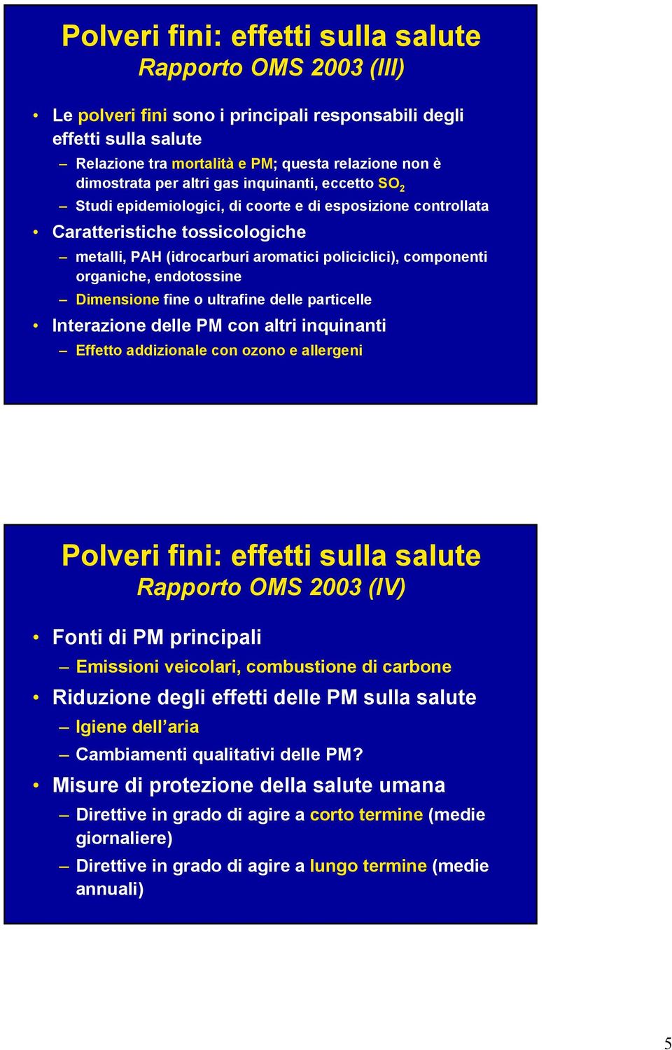 organiche, endotossine Dimensione fine o ultrafine delle particelle Interazione delle PM con altri inquinanti Effetto addizionale con ozono e allergeni Polveri fini: effetti sulla salute Rapporto OMS