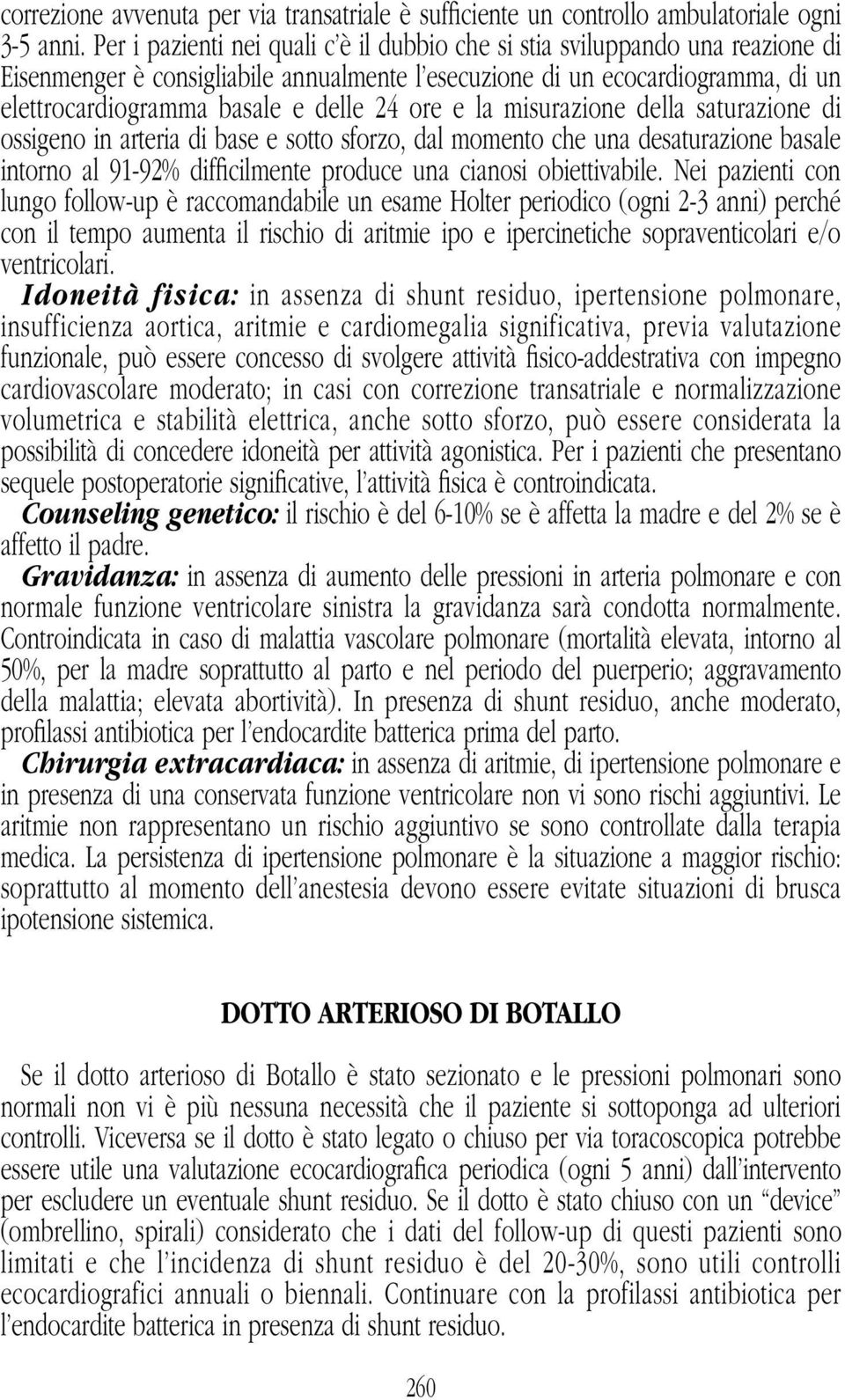 ore e la misurazione della saturazione di ossigeno in arteria di base e sotto sforzo, dal momento che una desaturazione basale intorno al 91-92% difficilmente produce una cianosi obiettivabile.