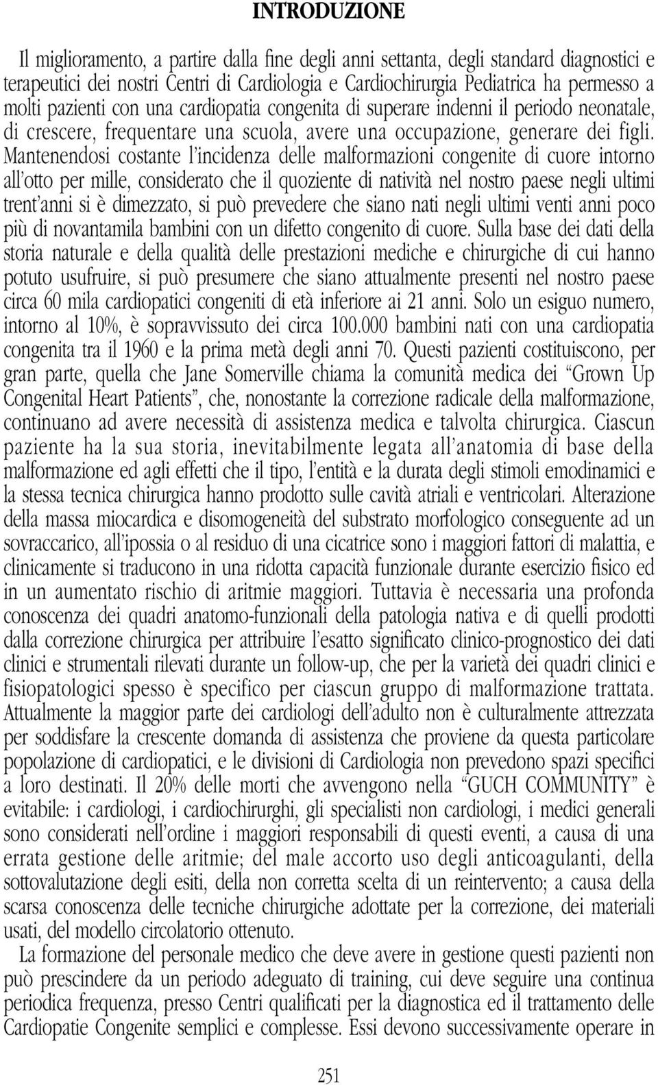 Mantenendosi costante l incidenza delle malformazioni congenite di cuore intorno all otto per mille, considerato che il quoziente di natività nel nostro paese negli ultimi trent anni si è dimezzato,