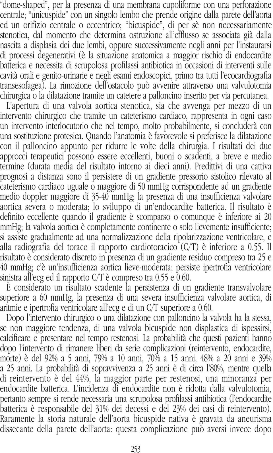 negli anni per l instaurarsi di processi degenerativi (è la situazione anatomica a maggior rischio di endocardite batterica e necessita di scrupolosa profilassi antibiotica in occasioni di interventi