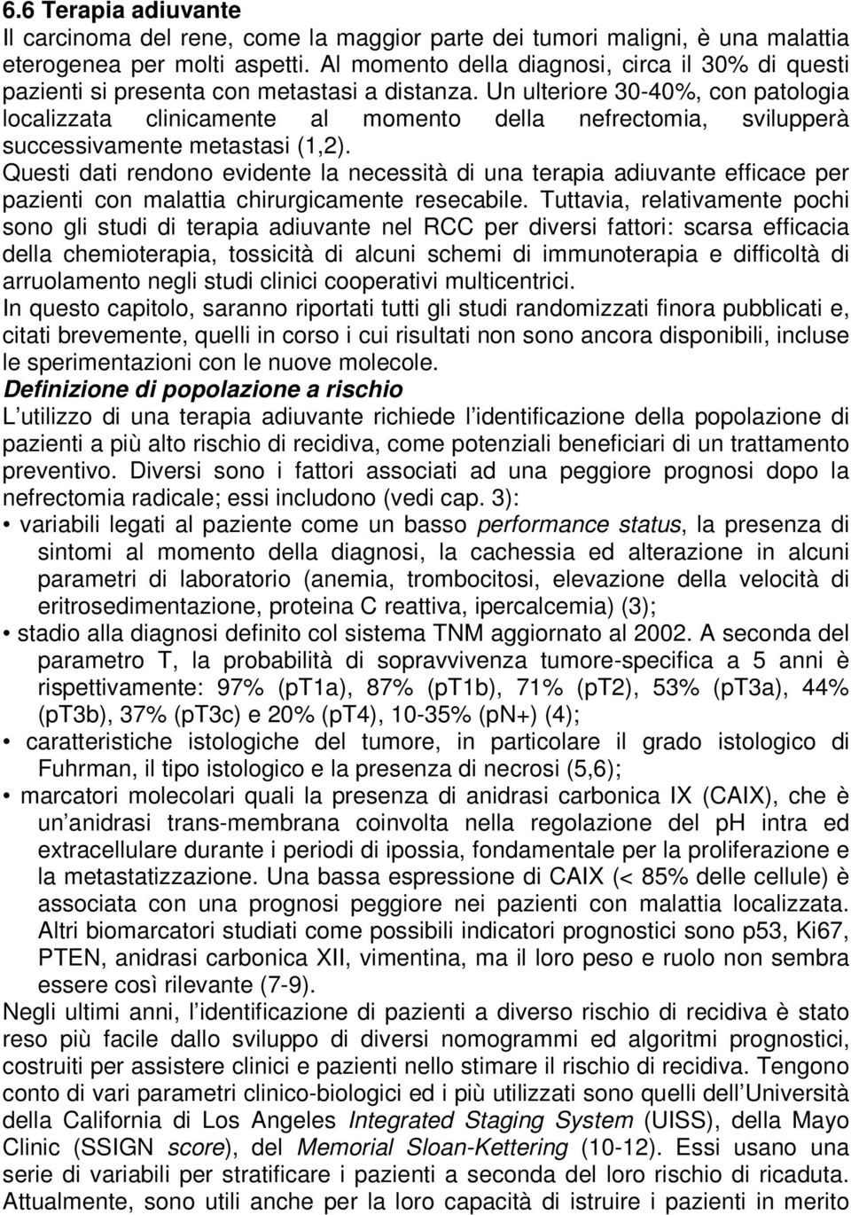 Un ulteriore 30-40%, con patologia localizzata clinicamente al momento della nefrectomia, svilupperà successivamente metastasi (1,2).