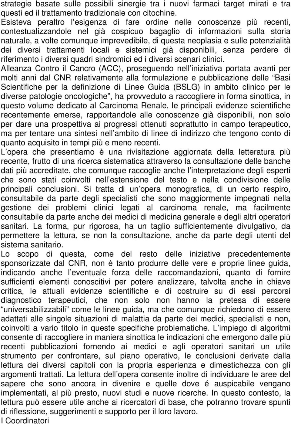 questa neoplasia e sulle potenzialità dei diversi trattamenti locali e sistemici già disponibili, senza perdere di riferimento i diversi quadri sindromici ed i diversi scenari clinici.