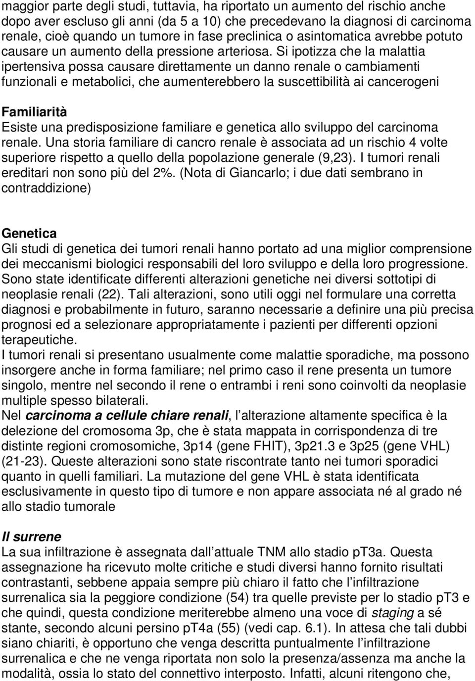 Si ipotizza che la malattia ipertensiva possa causare direttamente un danno renale o cambiamenti funzionali e metabolici, che aumenterebbero la suscettibilità ai cancerogeni Familiarità Esiste una