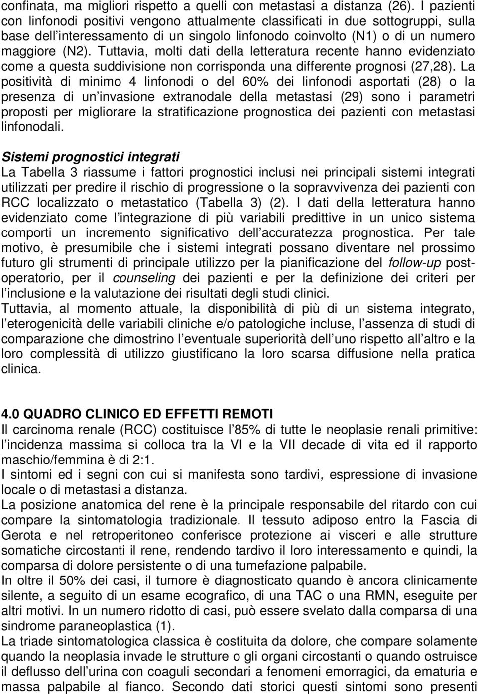 Tuttavia, molti dati della letteratura recente hanno evidenziato come a questa suddivisione non corrisponda una differente prognosi (27,28).