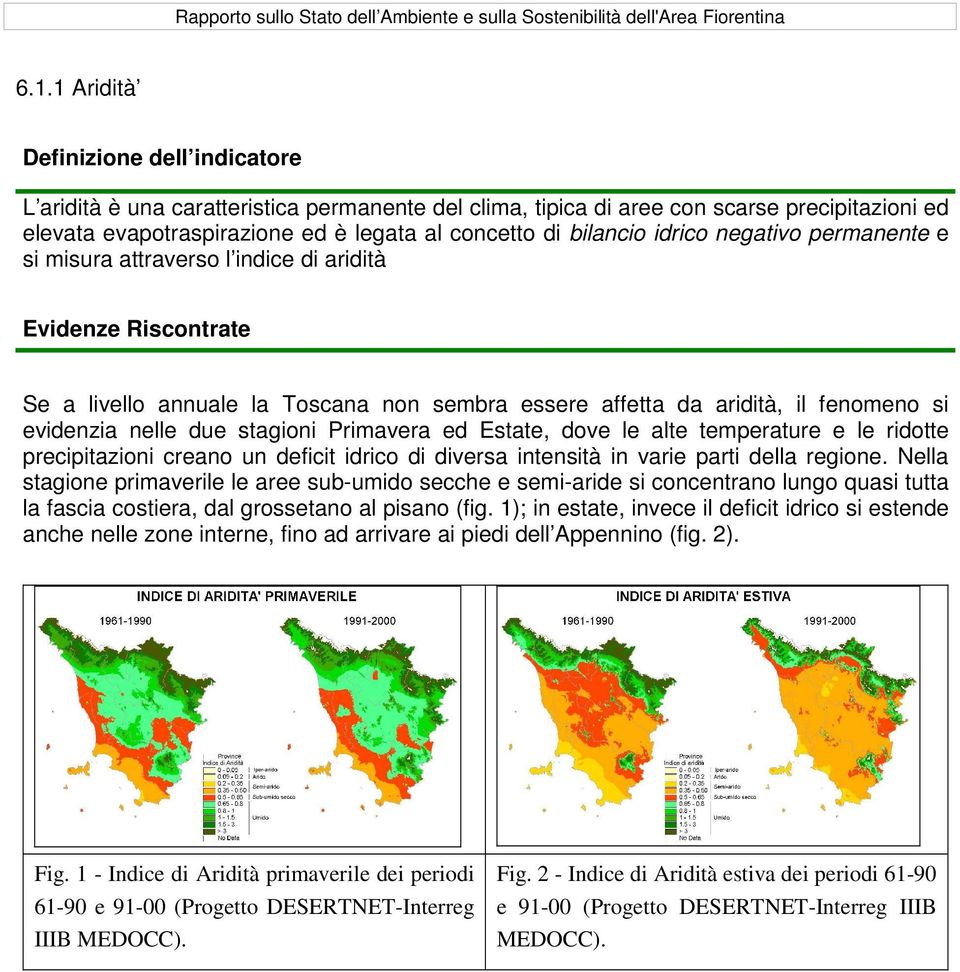 idrico negativo permanente e si misura attraverso l indice di aridità Evidenze Riscontrate Se a livello annuale la Toscana non sembra essere affetta da aridità, il fenomeno si evidenzia nelle due