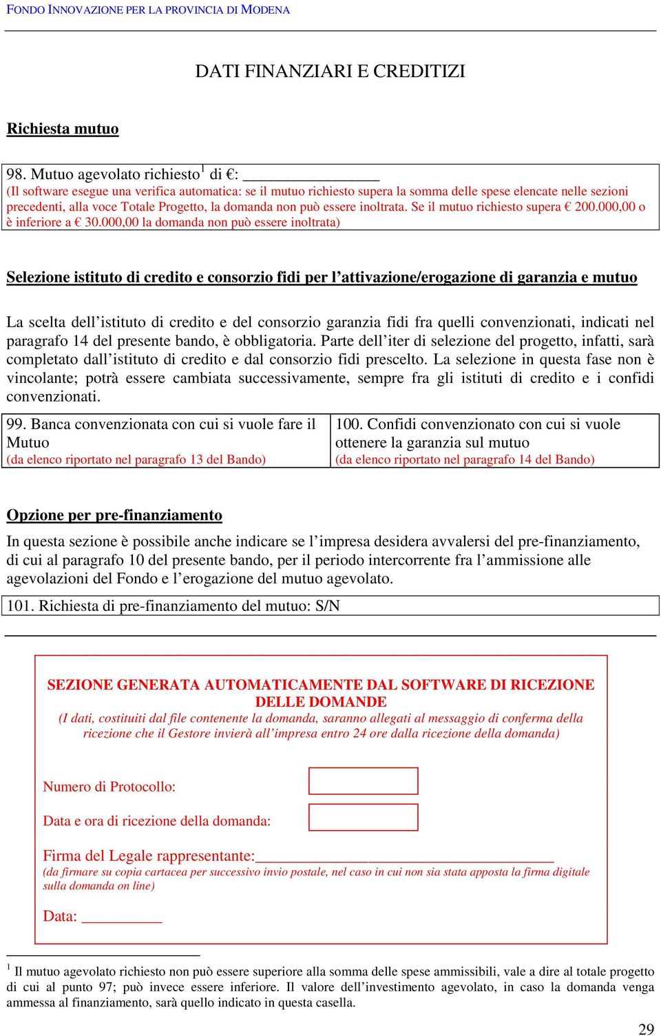 domanda non può essere inoltrata. Se il mutuo richiesto supera 200.000,00 o è inferiore a 30.