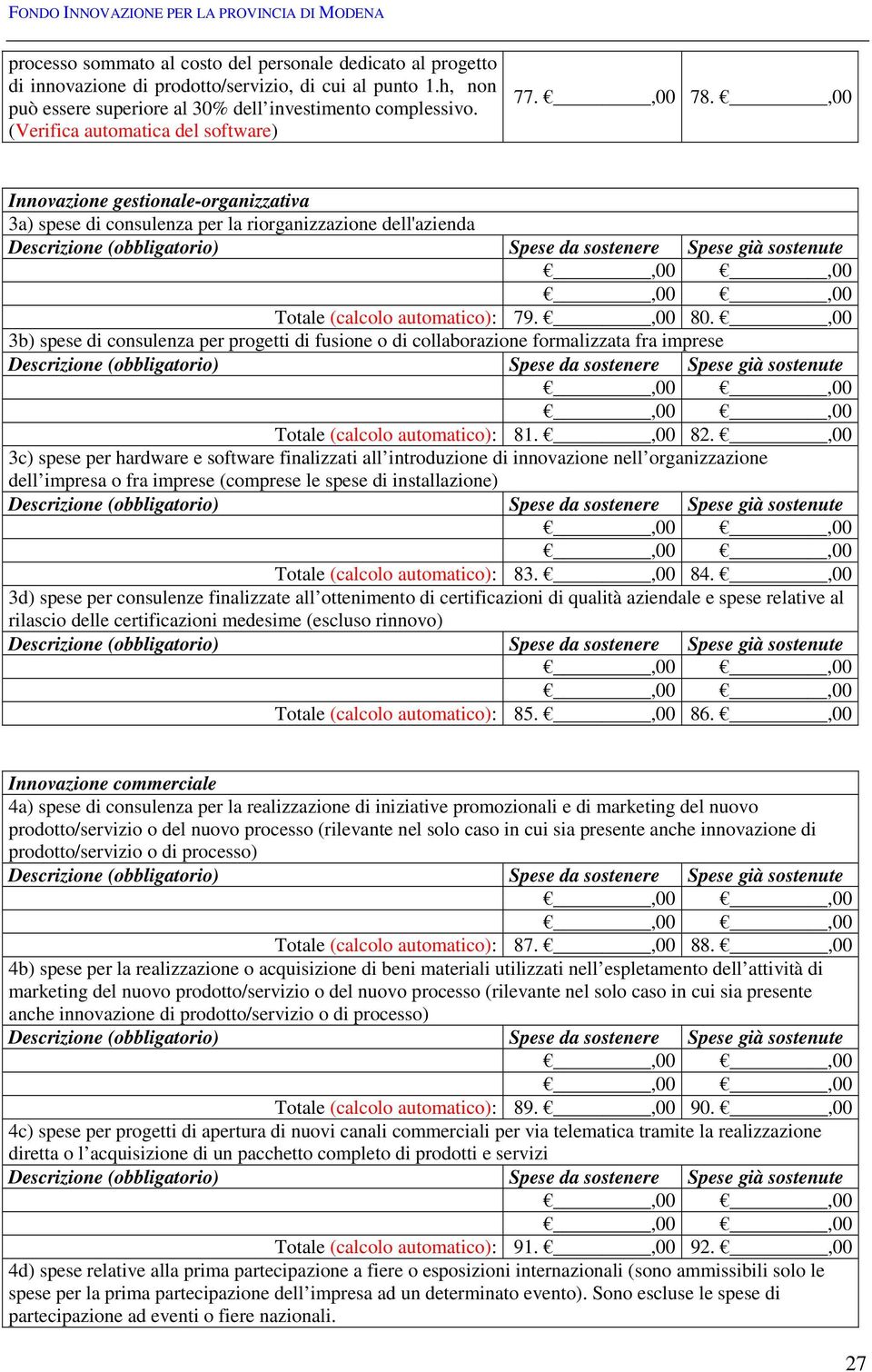 ,00 3b) spese di consulenza per progetti di fusione o di collaborazione formalizzata fra imprese Totale (calcolo automatico): 81.,00 82.