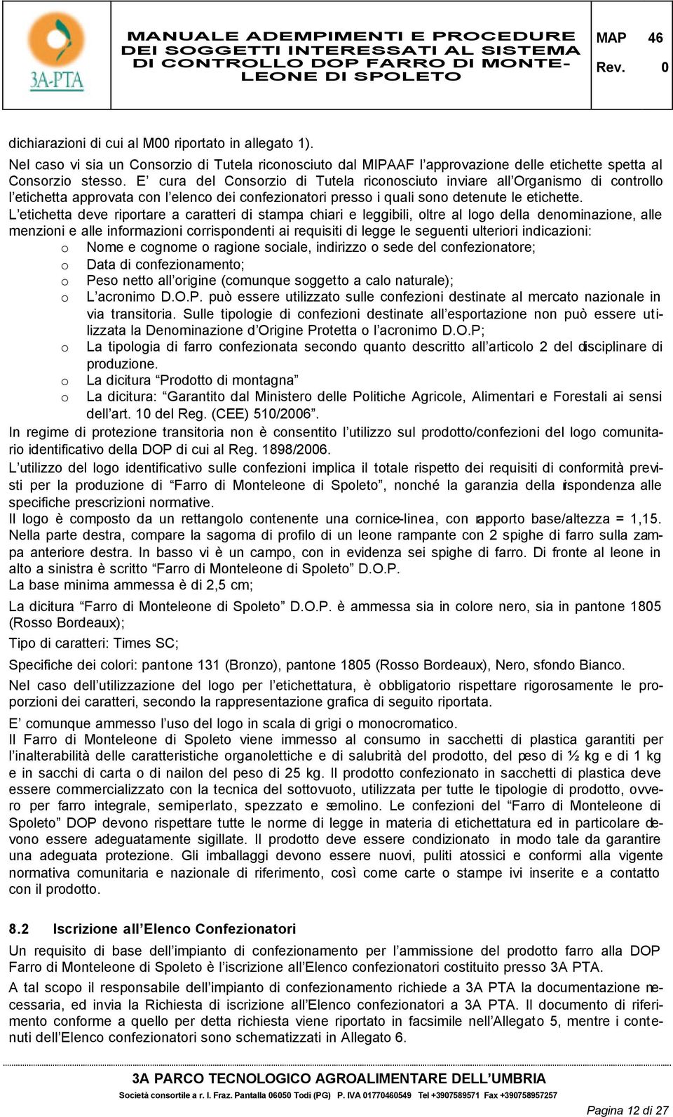 L etichetta deve riportare a caratteri di stampa chiari e leggibili, oltre al logo della denominazione, alle menzioni e alle informazioni corrispondenti ai requisiti di legge le seguenti ulteriori