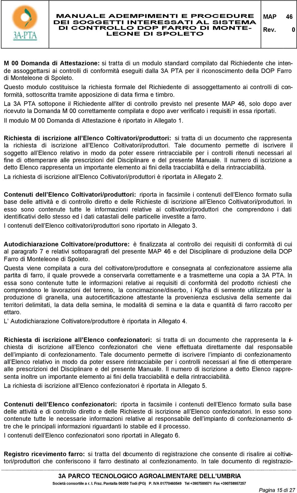 La 3A PTA sottopone il Richiedente all'iter di controllo previsto nel presente, solo dopo aver ricevuto la Domanda M correttamente compilata e dopo aver verificato i requisiti in essa riportati.