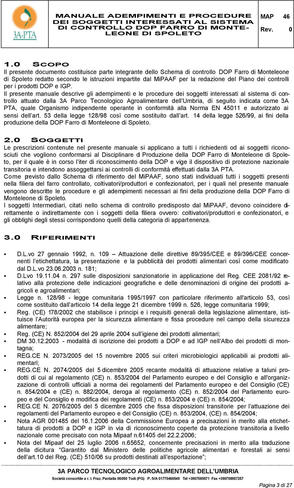 Il presente manuale descrive gli adempimenti e le procedure dei soggetti interessati al sistema di controllo attuato dalla 3A Parco Tecnologico Agroalimentare dell Umbria, di seguito indicata come 3A