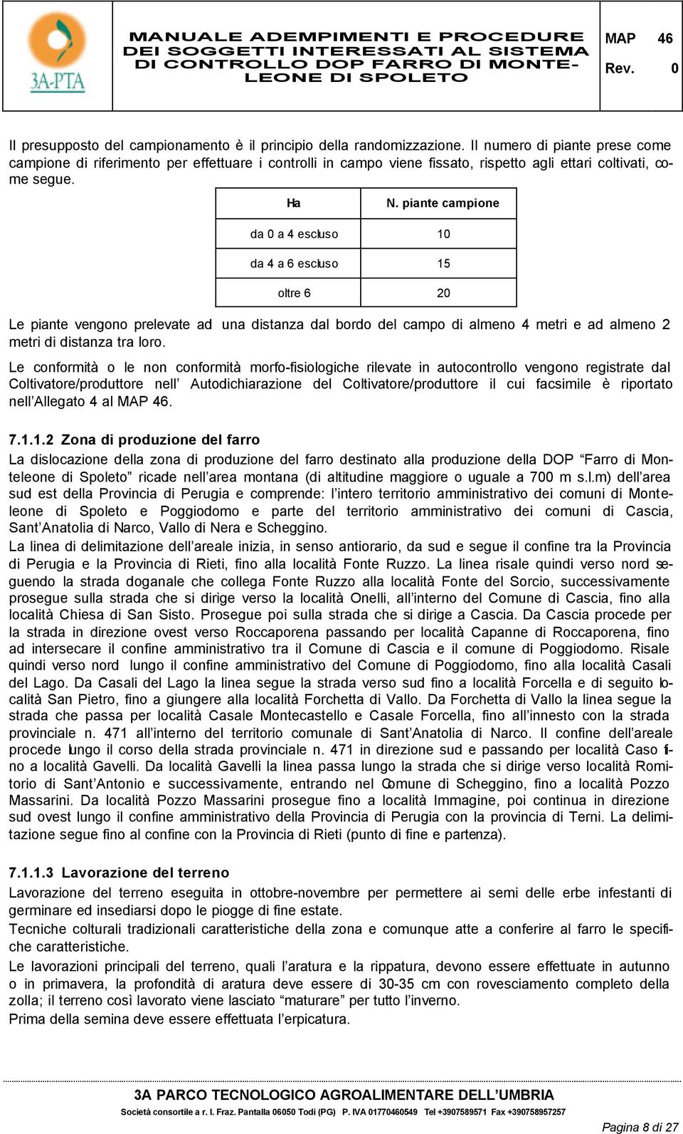 piante campione da a 4 escluso 1 da 4 a 6 escluso 15 oltre 6 2 Le piante vengono prelevate ad una distanza dal bordo del campo di almeno 4 metri e ad almeno 2 metri di distanza tra loro.