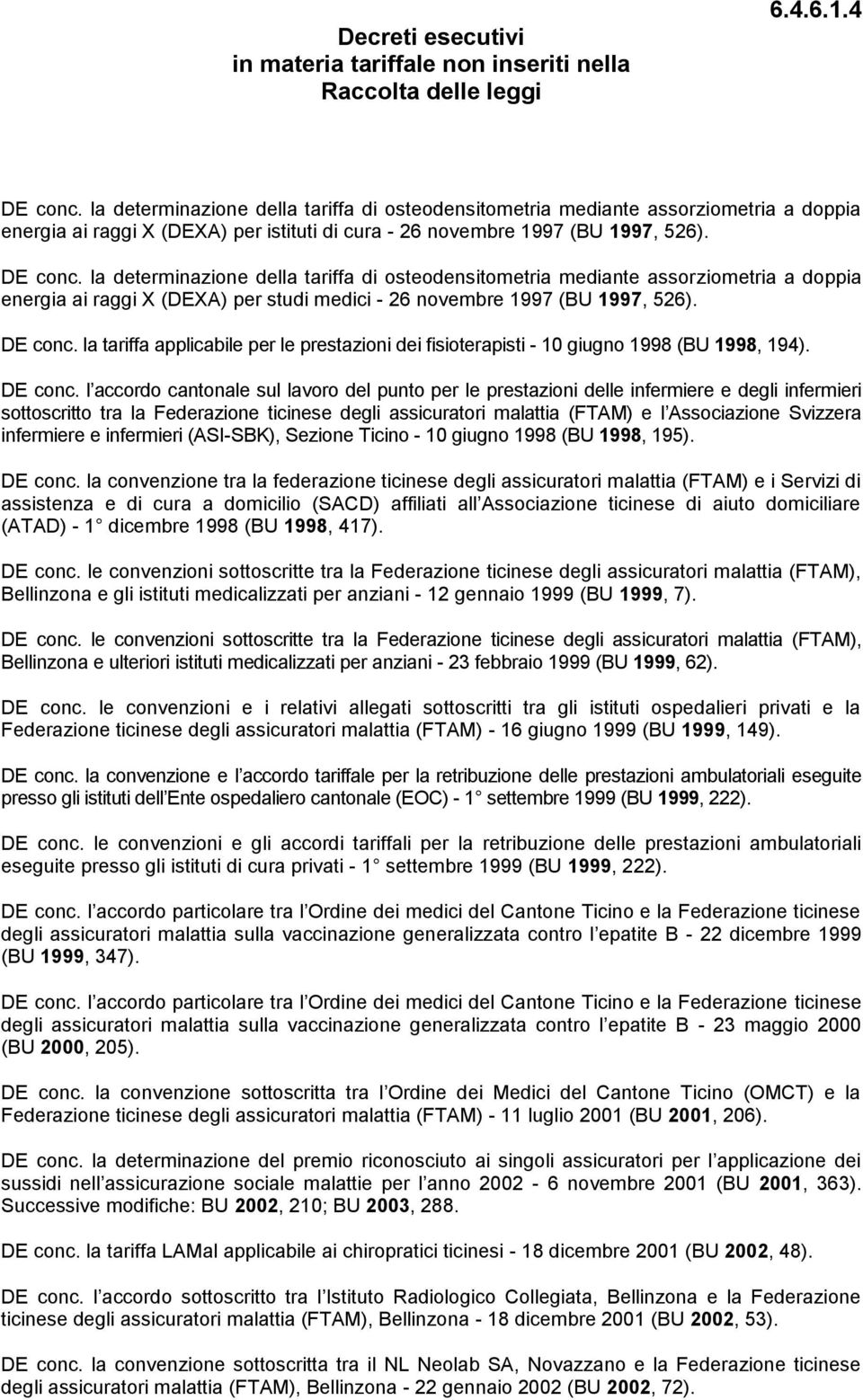 la determinazione della tariffa di osteodensitometria mediante assorziometria a doppia energia ai raggi X (DEXA) per studi medici - 26 novembre 1997 (BU 1997, 526). DE conc.