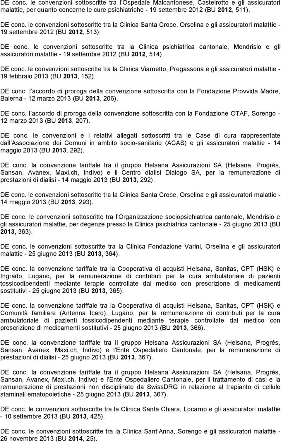 le convenzioni sottoscritte tra la Clinica psichiatrica cantonale, Mendrisio e gli assicuratori malattie - 19 settembre 2012 (BU 2012, 514). DE conc.