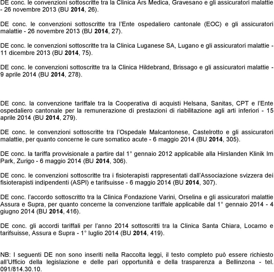 le convenzioni sottoscritte tra la Clinica Luganese SA, Lugano e gli assicuratori malattie - 11 dicembre 2013 (BU 2014, 75). DE conc.
