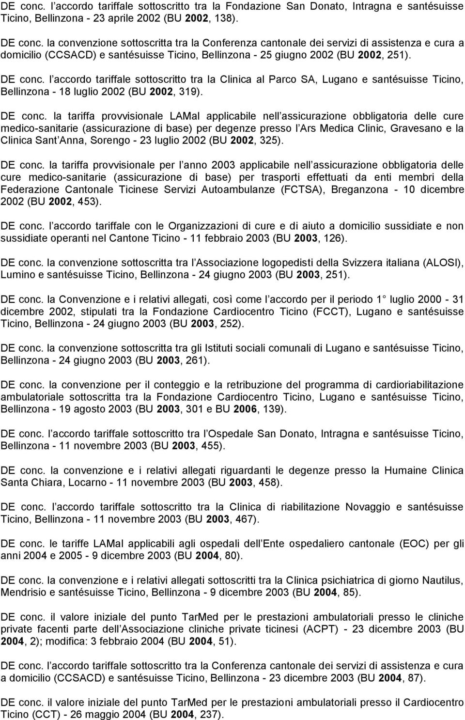 l accordo tariffale sottoscritto tra la Clinica al Parco SA, Lugano e santésuisse Ticino, Bellinzona - 18 luglio 2002 (BU 2002, 319). DE conc.